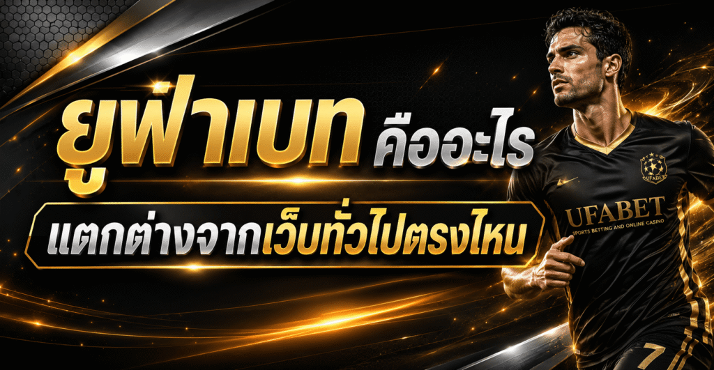 ยูฟ่าเบท คืออะไร แตกต่างจากเว็บทั่วไปตรงไหน